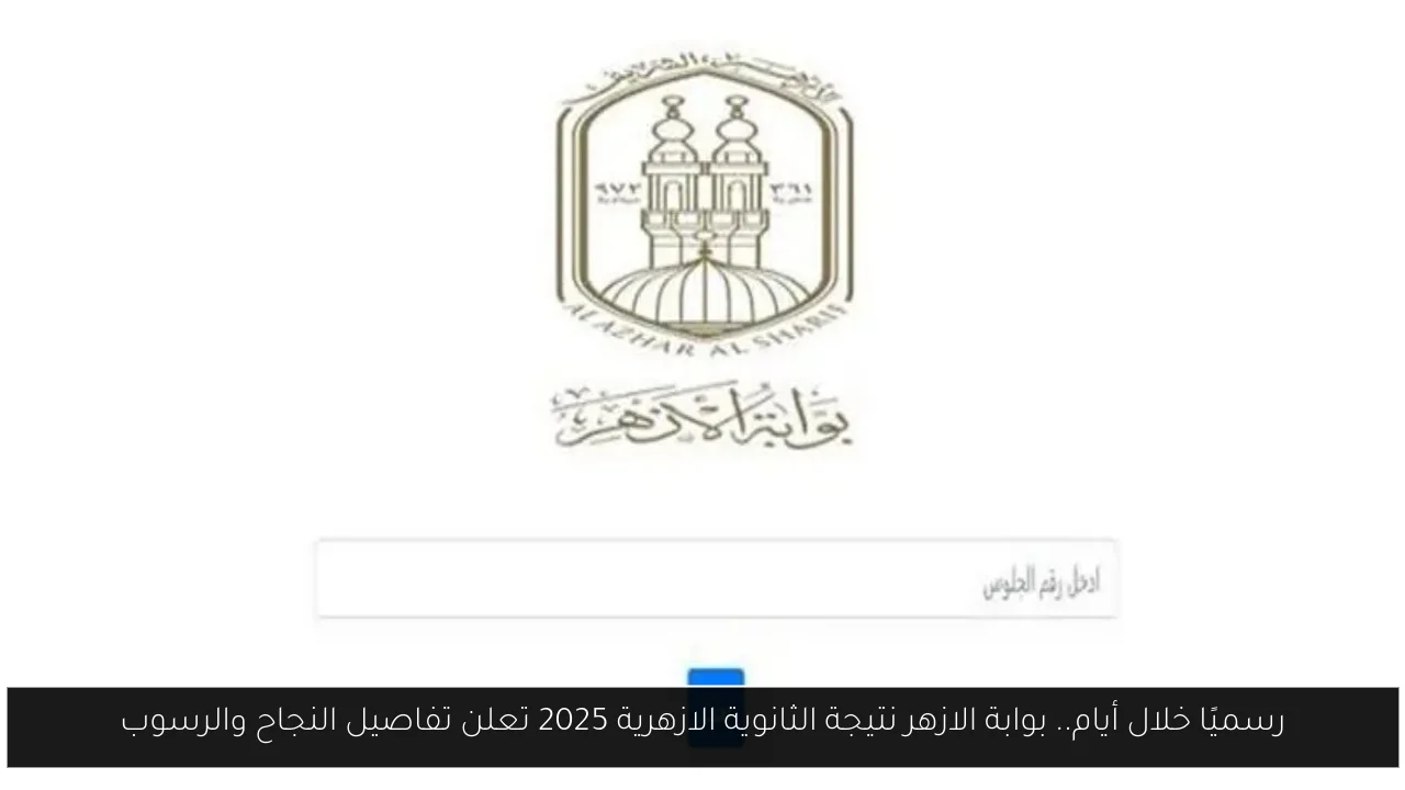 رسميًا خلال أيام.. بوابة الازهر نتيجة الثانوية الازهرية 2025 تعلن تفاصيل النجاح والرسوب