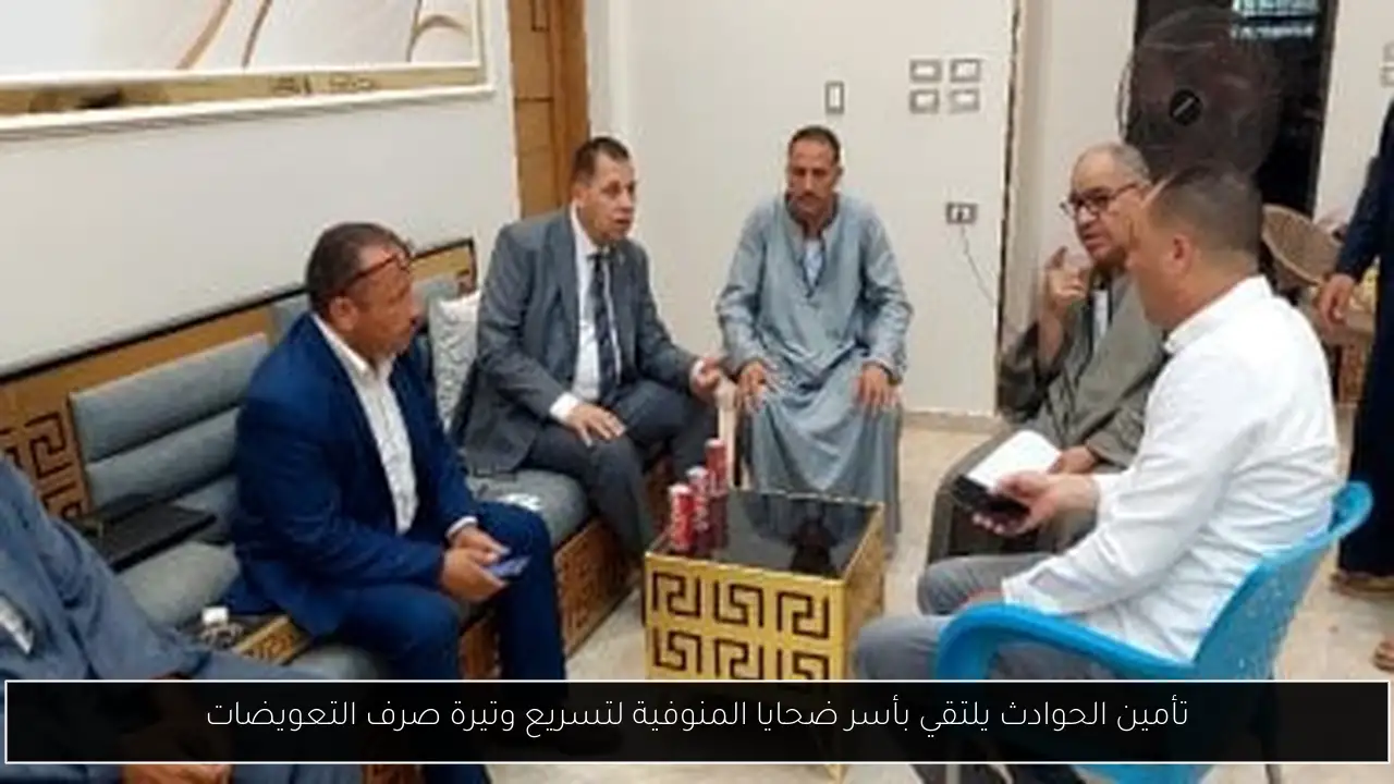 تأمين الحوادث يلتقي بأسر ضحايا المنوفية لتسريع وتيرة صرف التعويضات