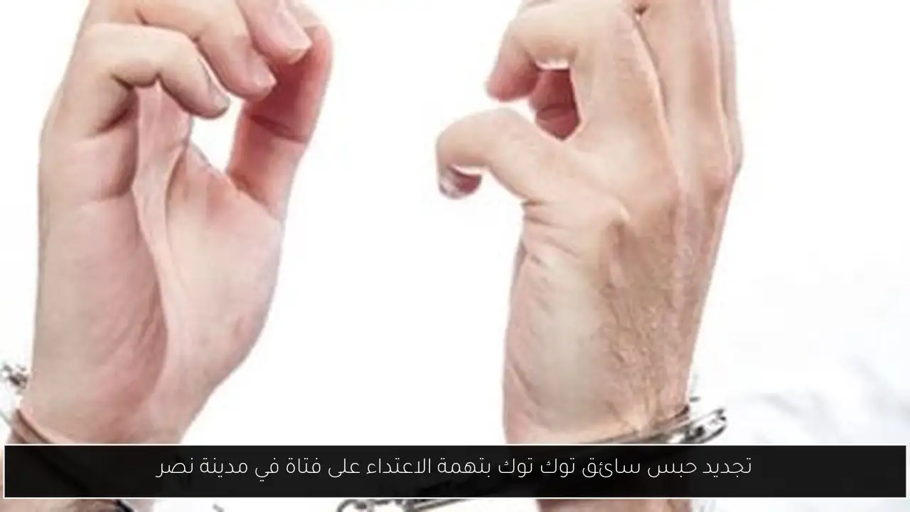 تجديد حبس سائق توك توك بتهمة الاعتداء على فتاة في مدينة نصر