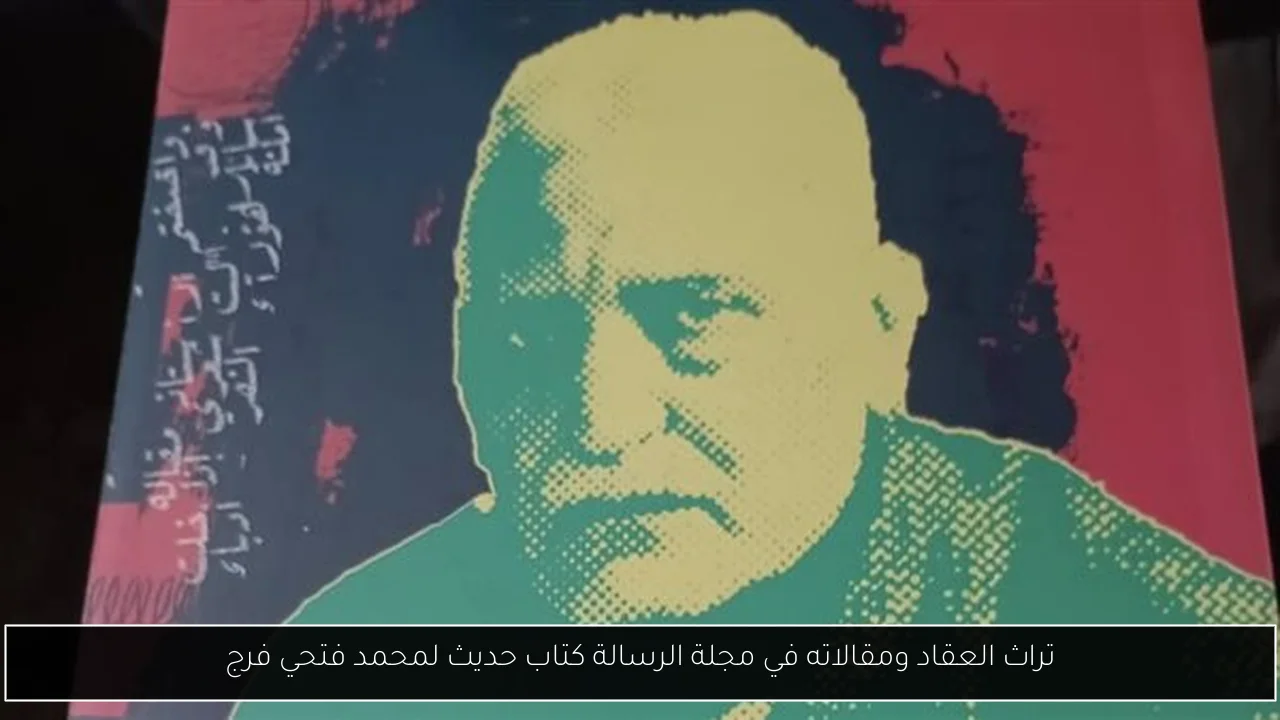 تراث العقاد ومقالاته في مجلة الرسالة كتاب حديث لمحمد فتحي فرج