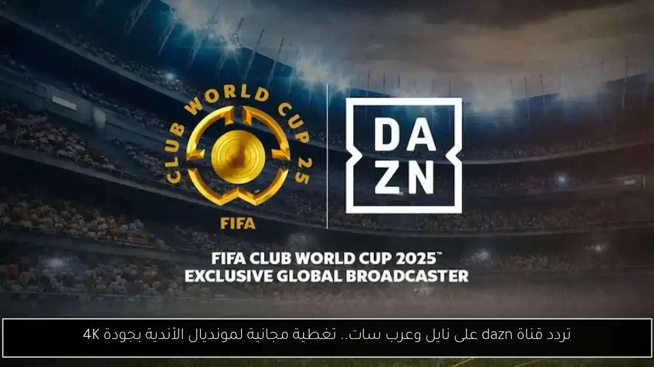 تردد قناة dazn على نايل وعرب سات.. تغطية مجانية لمونديال الأندية بجودة 4K