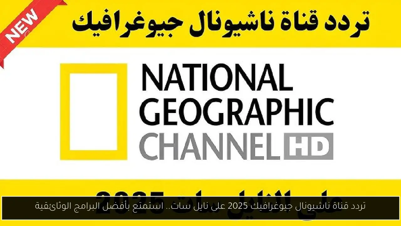 تردد قناة ناشيونال جيوغرافيك 2025.. مغامرات وثائقية بجودة عالية على مدار الساعة