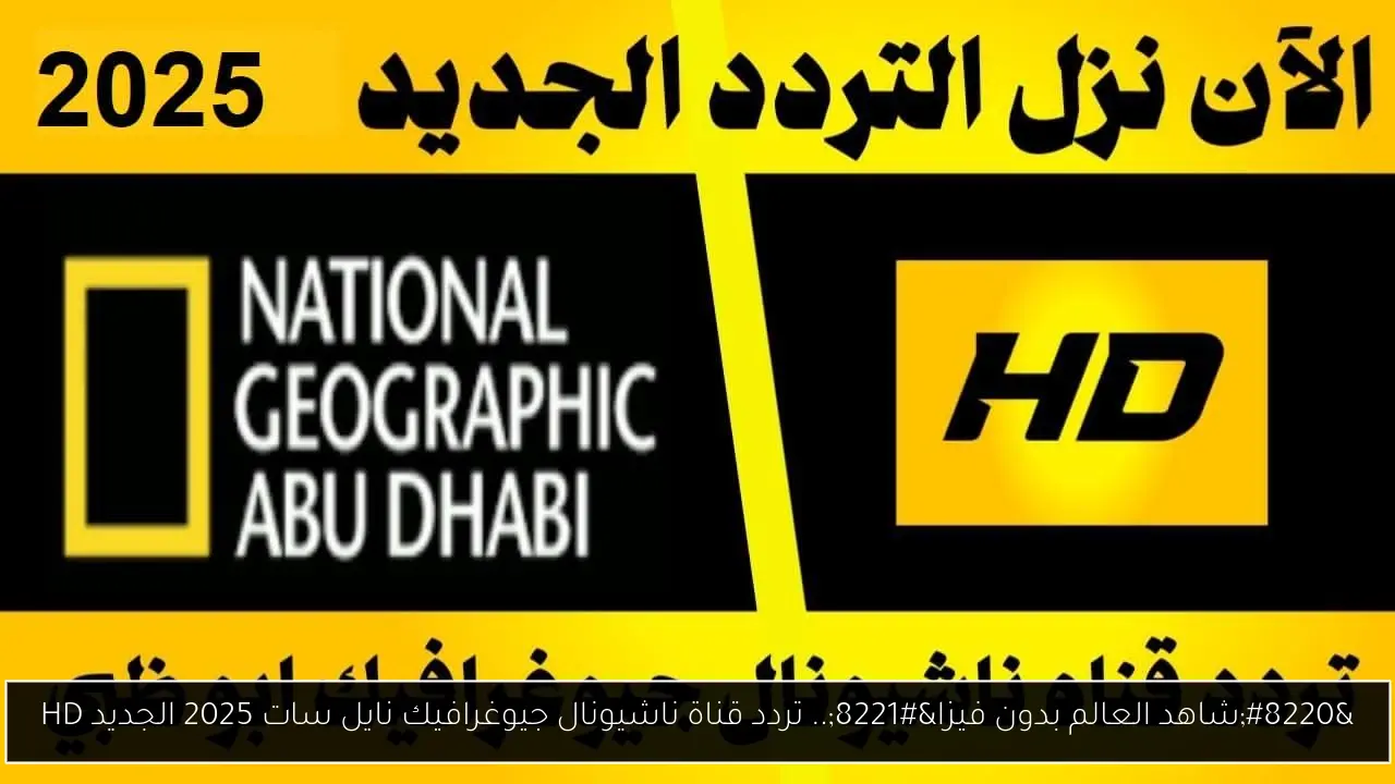 “بدون تشفير”.. تردد قناة ناشيونال جيوغرافيك نايل سات 2025 بجودة عالية HD
