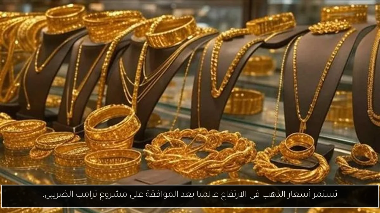 تستمر أسعار الذهب في الارتفاع عالميا بعد الموافقة على مشروع ترامب الضريبي.
