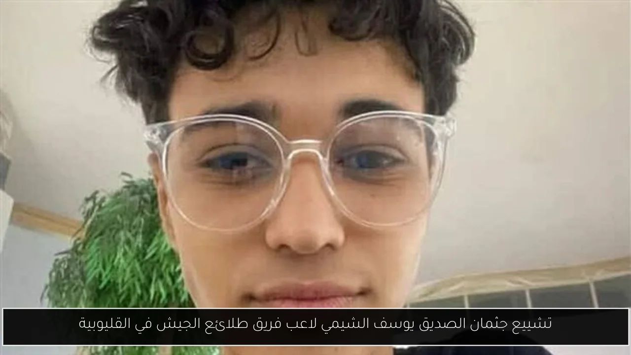 تشييع جثمان الصديق يوسف الشيمي لاعب فريق طلائع الجيش في القليوبية