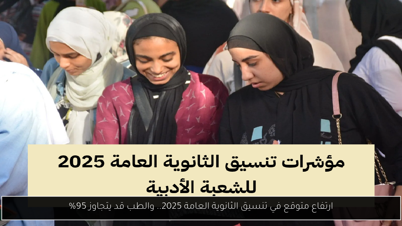 ارتفاع متوقع في تنسيق الثانوية العامة 2025.. والطب قد يتجاوز 95%