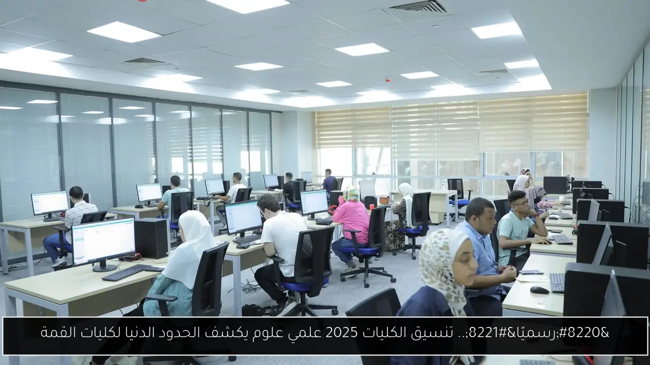 “رسميًا”.. تنسيق الكليات 2025 علمي علوم يكشف الحدود الدنيا لكليات القمة