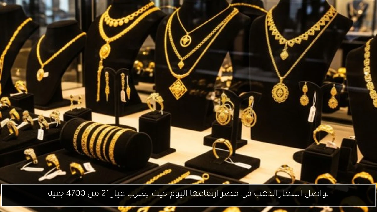 تواصل أسعار الذهب في مصر ارتفاعها اليوم حيث يقترب عيار 21 من 4700 جنيه