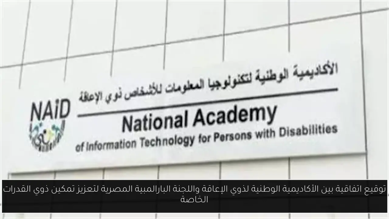 توقيع اتفاقية بين الأكاديمية الوطنية لذوي الإعاقة واللجنة البارالمبية المصرية لتعزيز تمكين ذوي القدرات الخاصة
