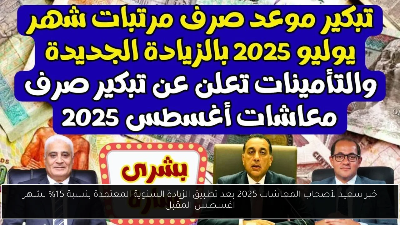 خبر سعيد لأصحاب المعاشات 2025 بعد تطبيق الزيادة السنوية المعتمدة بنسبة 15% لشهر اغسطس المقبل