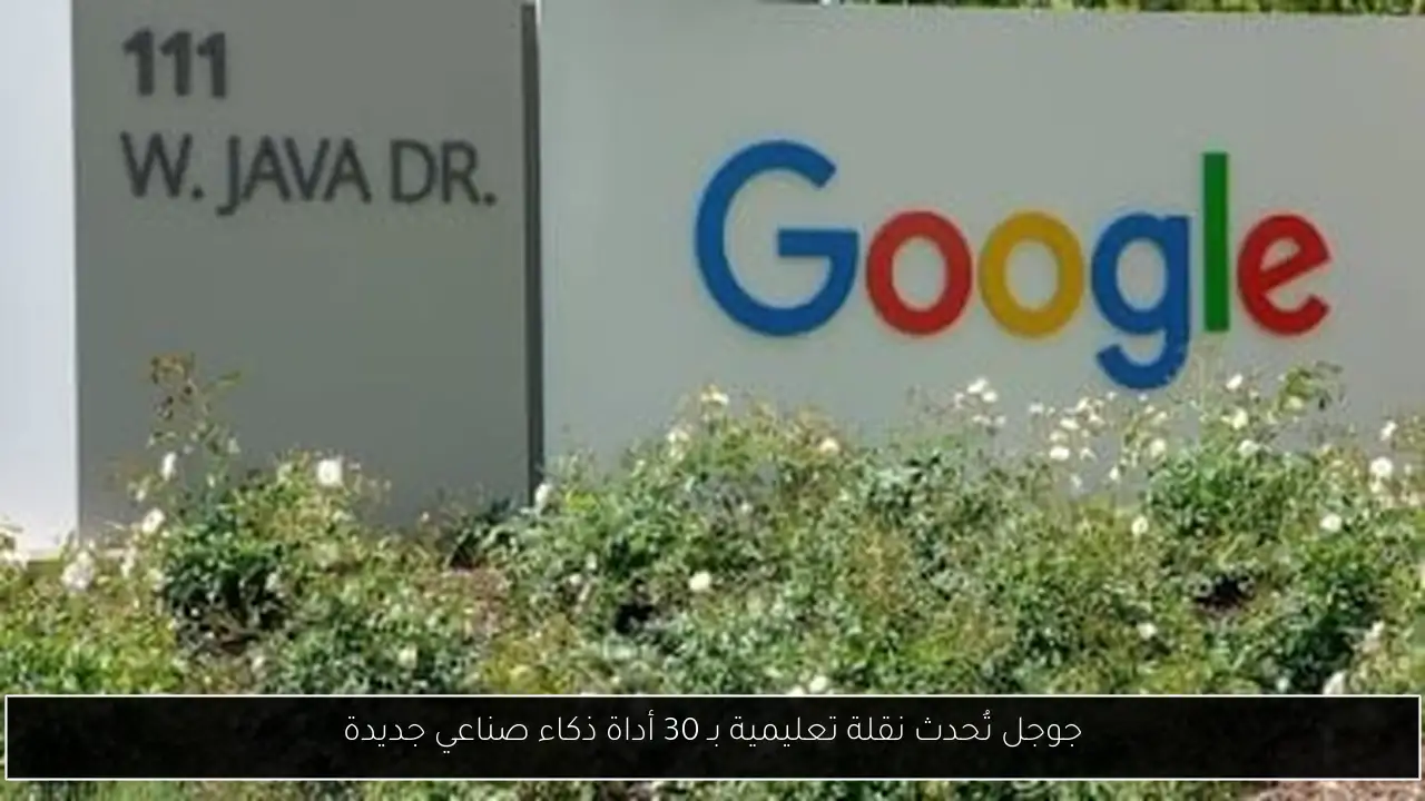 جوجل تُحدث نقلة تعليمية بـ 30 أداة ذكاء صناعي جديدة