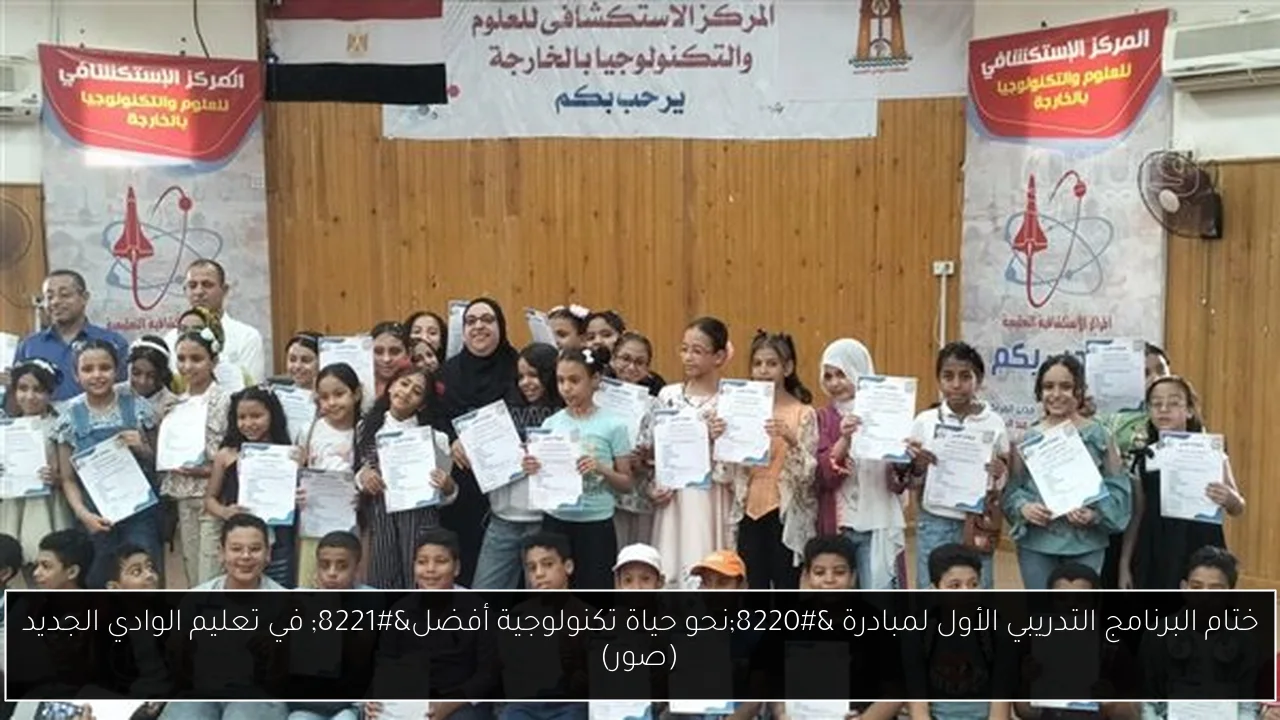 ختام البرنامج التدريبي الأول لمبادرة “نحو حياة تكنولوجية أفضل” في تعليم الوادي الجديد (صور)