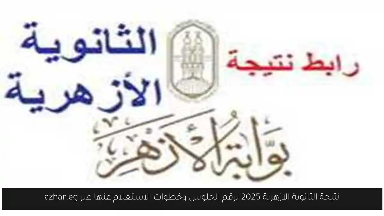 نتيجة الثانوية الازهرية 2025 برقم الجلوس وخطوات الاستعلام عنها عبر azhar.eg