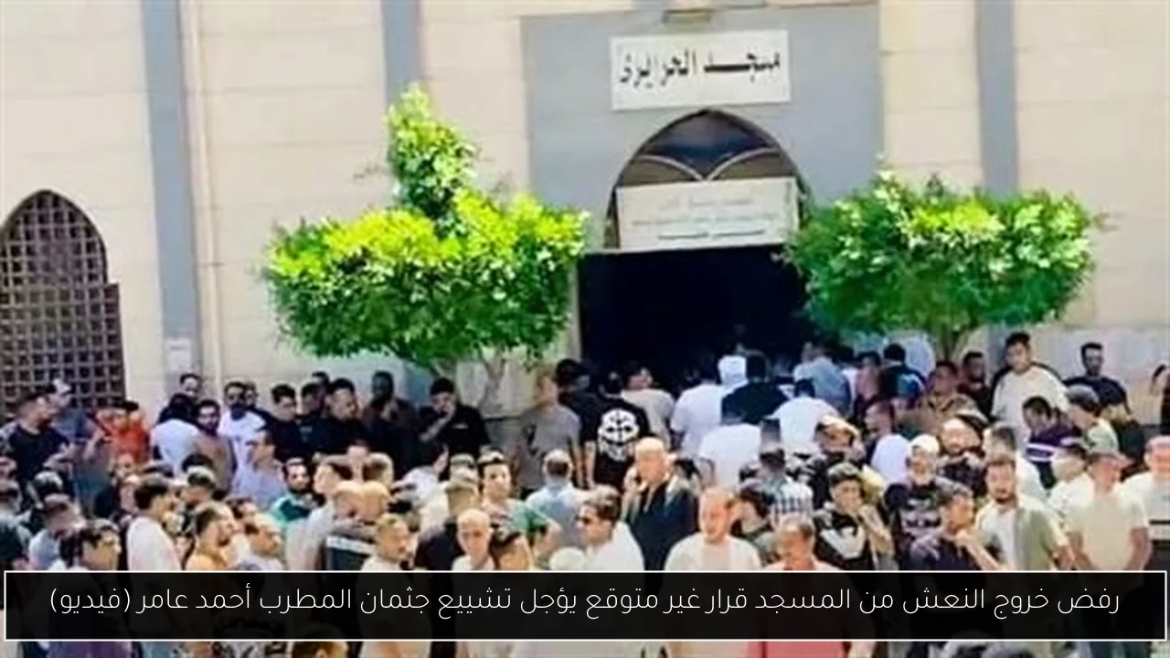 رفض خروج النعش من المسجد قرار غير متوقع يؤجل تشييع جثمان المطرب أحمد عامر (فيديو)