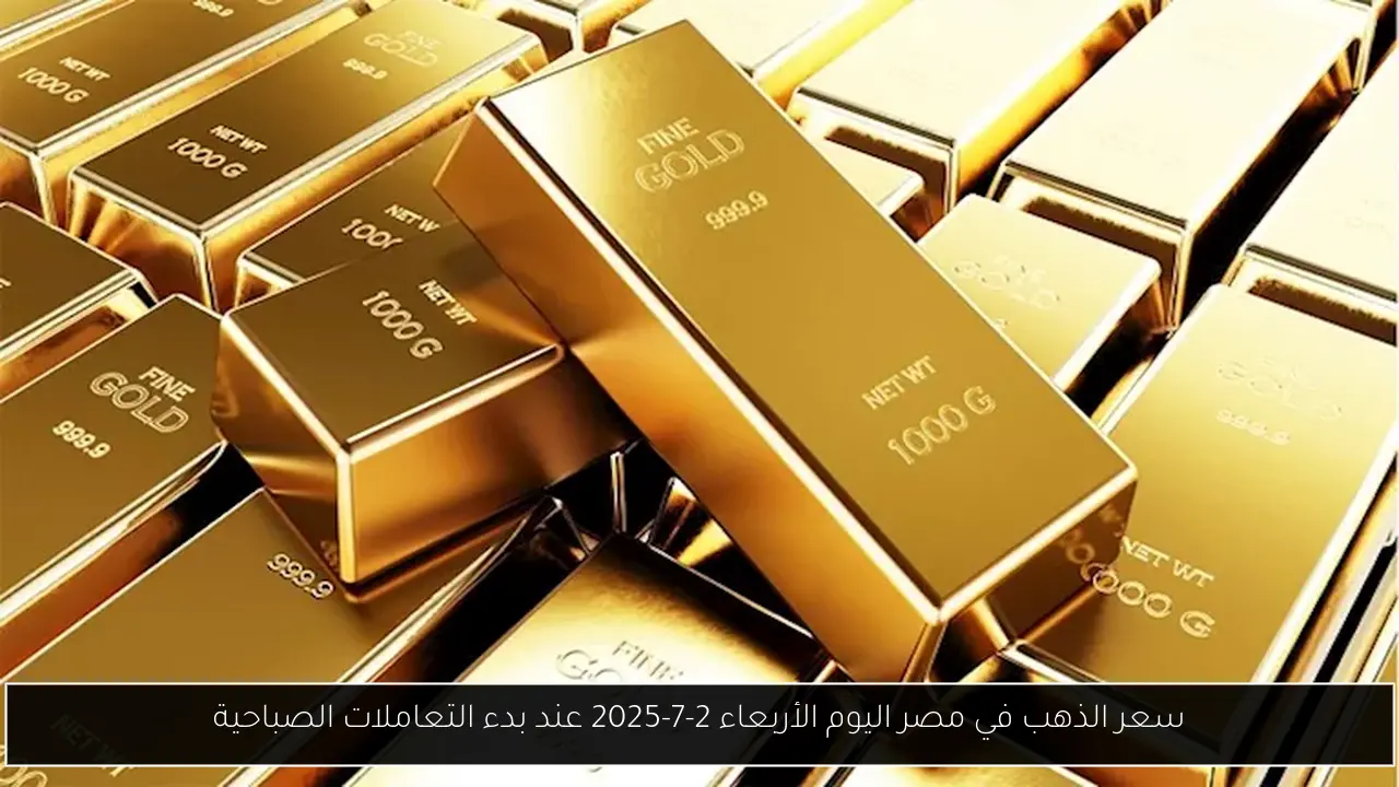 سعر الذهب في مصر اليوم الأربعاء 2-7-2025 عند بدء التعاملات الصباحية