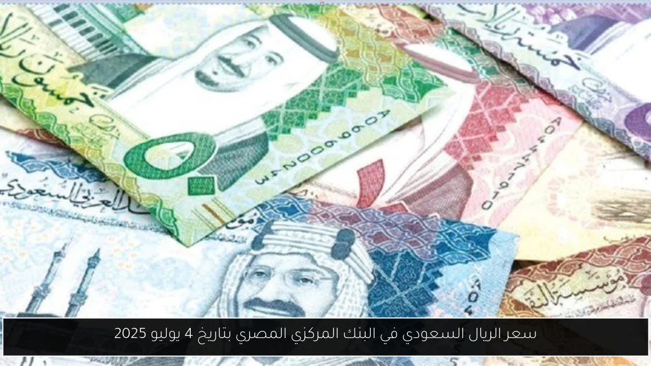 سعر الريال السعودي في البنك المركزي المصري بتاريخ 4 يوليو 2025