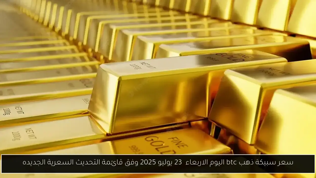 سعر سبيكة ذهب btc اليوم الاربعاء  23 يوليو 2025 وفق قائمة التحديث السعرية الجديده