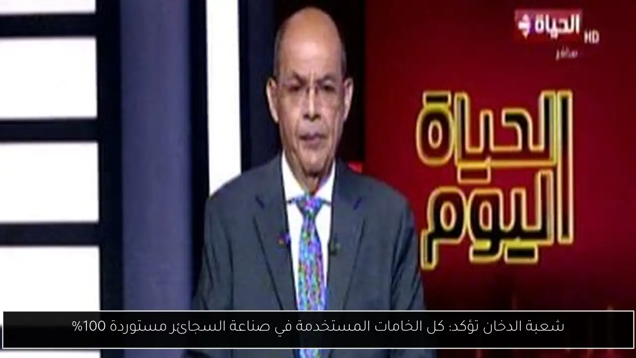 شعبة الدخان تؤكد: كل الخامات المستخدمة في صناعة السجائر مستوردة 100%