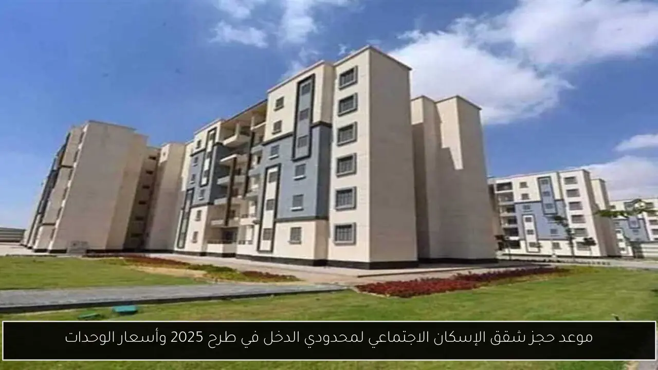 موعد حجز شقق الإسكان الاجتماعي لمحدودي الدخل في طرح 2025 وأسعار الوحدات