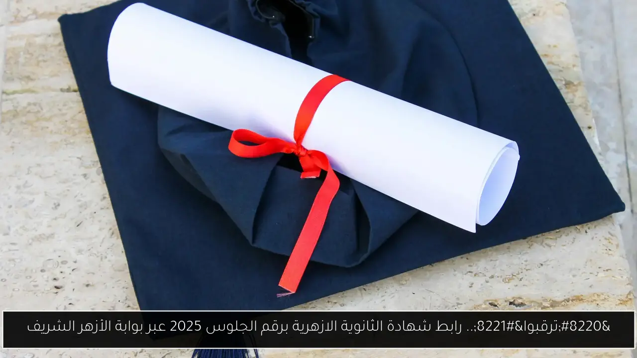 “ترقبوا”.. رابط شهادة الثانوية الازهرية برقم الجلوس 2025 عبر بوابة الأزهر الشريف