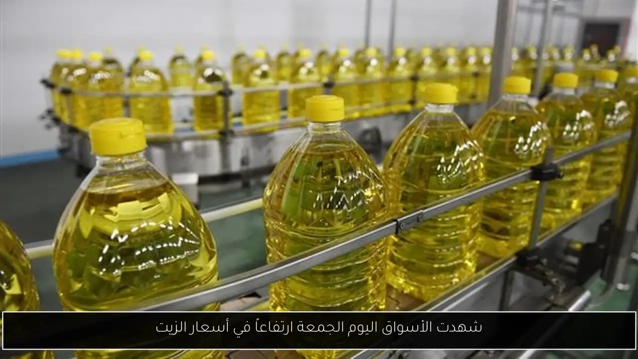 شهدت الأسواق اليوم الجمعة ارتفاعاً في أسعار الزيت