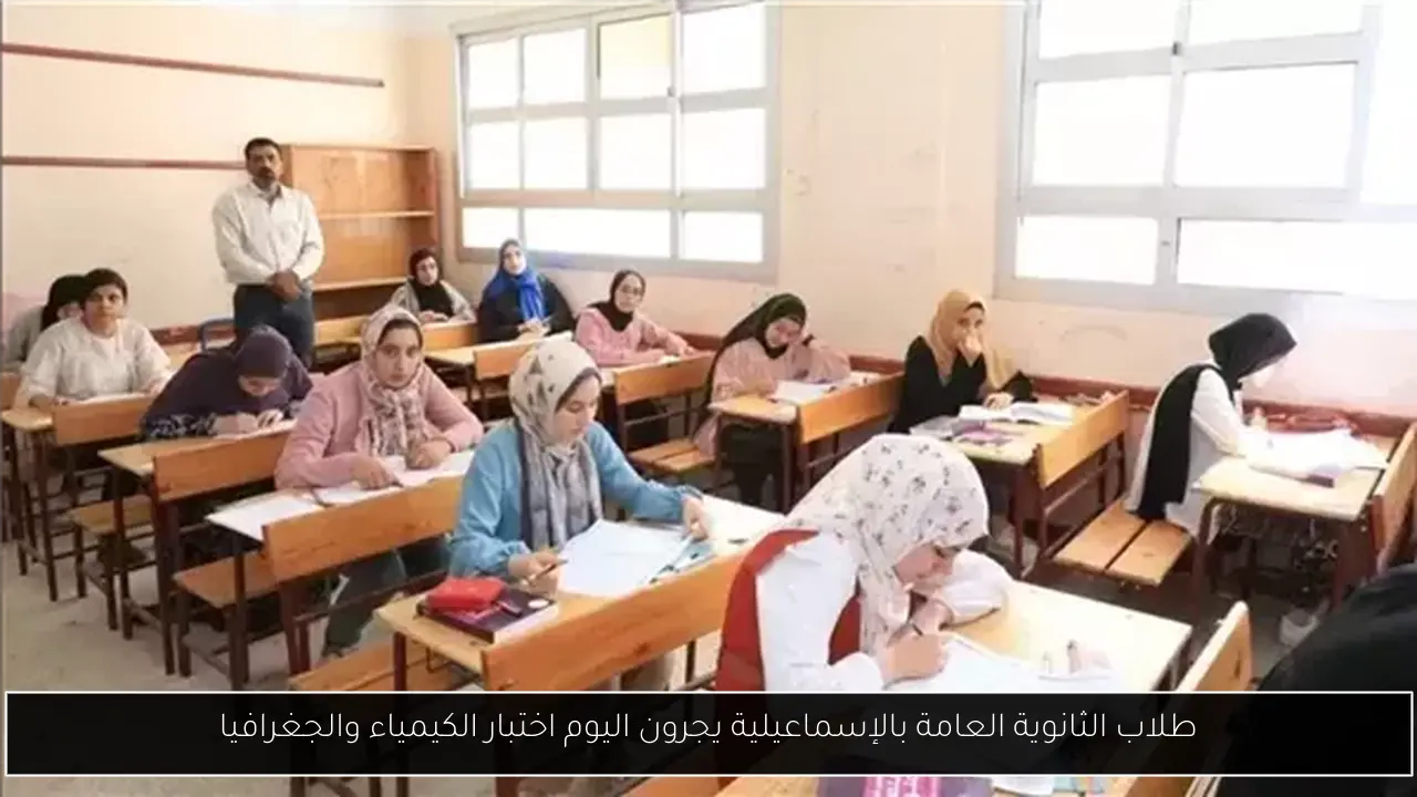 طلاب الثانوية العامة بالإسماعيلية يجرون اليوم اختبار الكيمياء والجغرافيا