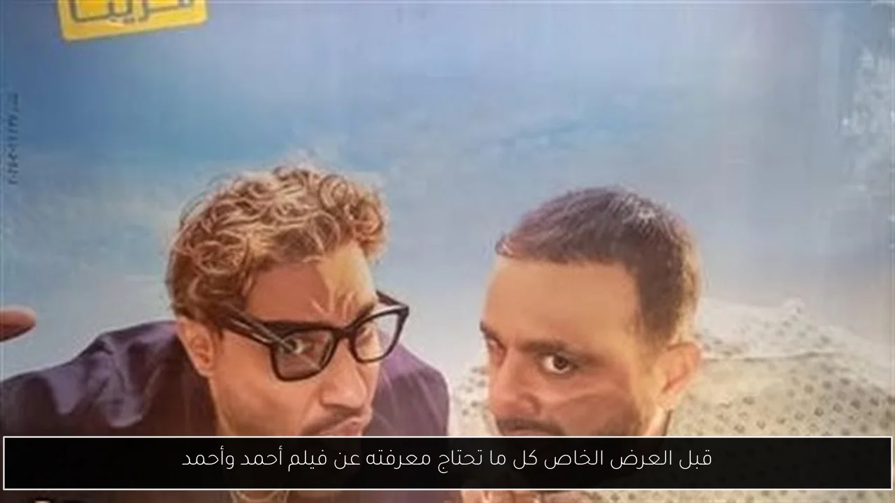 قبل العرض الخاص كل ما تحتاج معرفته عن فيلم أحمد وأحمد