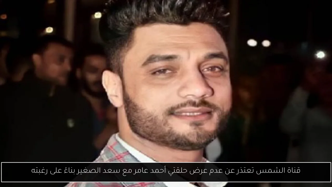 قناة الشمس تعتذر عن عدم عرض حلقتي أحمد عامر مع سعد الصغير بناءً على رغبته