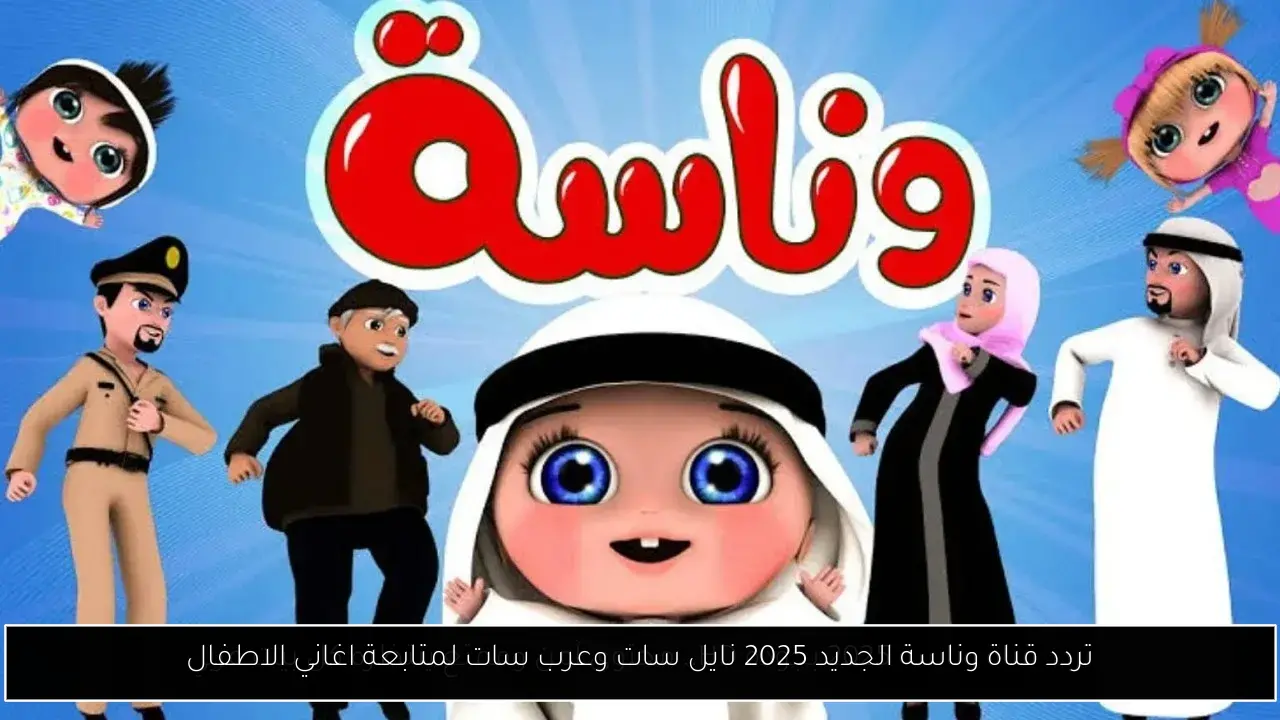 تردد قناة وناسة الجديد 2025 نايل سات وعرب سات لمتابعة اغاني الاطفال