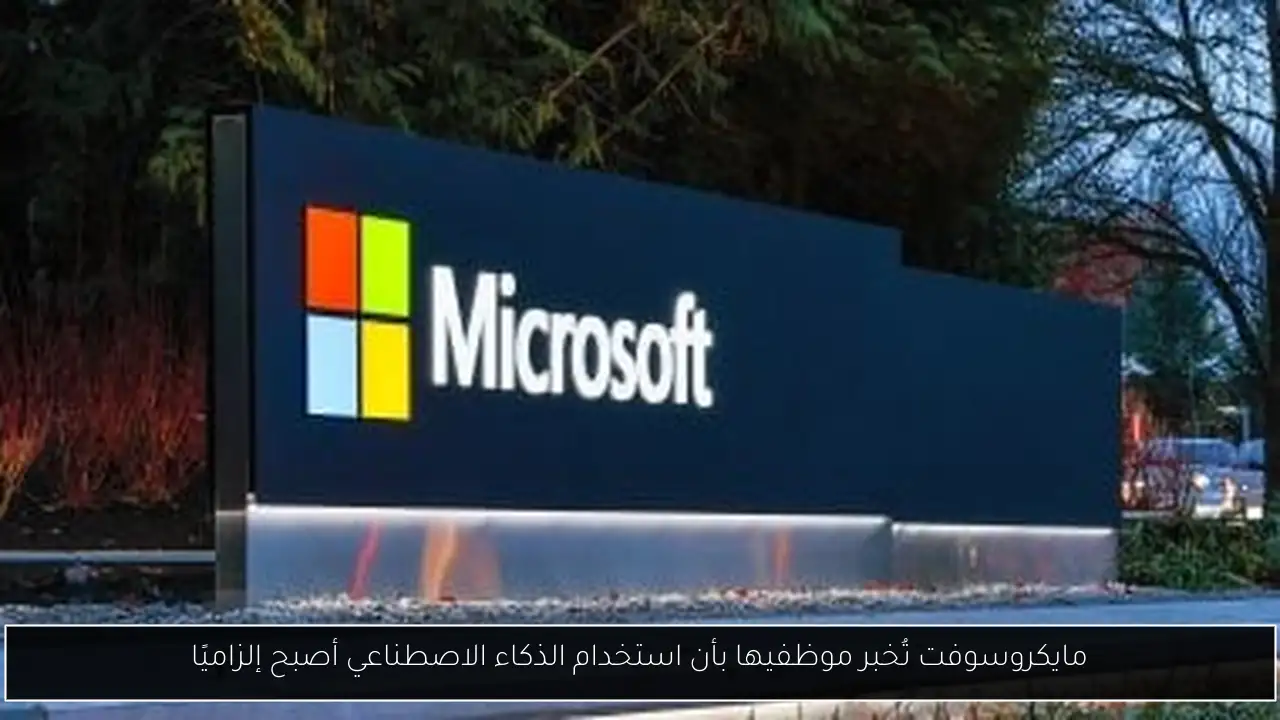 مايكروسوفت تُخبر موظفيها بأن استخدام الذكاء الاصطناعي أصبح إلزاميًا