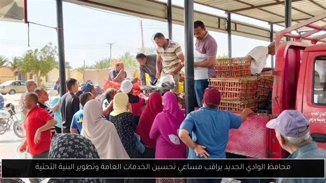 محافظ الوادي الجديد يراقب مساعي تحسين الخدمات العامة وتطوير البنية التحتية