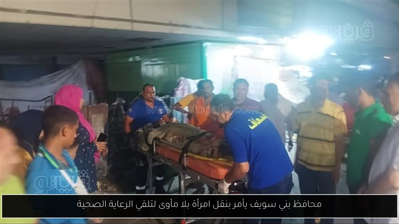 محافظ بني سويف يأمر بنقل امرأة بلا مأوى لتلقي الرعاية الصحية