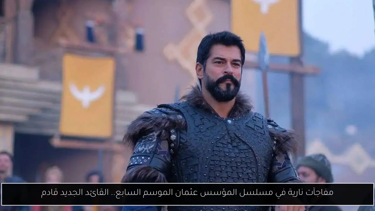 مفاجآت نارية في مسلسل المؤسس عثمان الموسم السابع.. القائد الجديد قادم