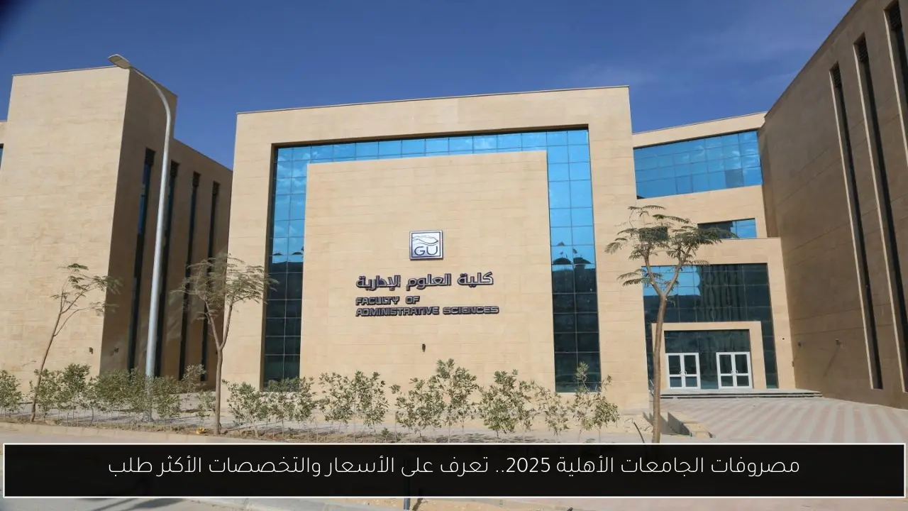مصروفات الجامعات الأهلية 2025.. تعرف على الأسعار والتخصصات الأكثر طلب