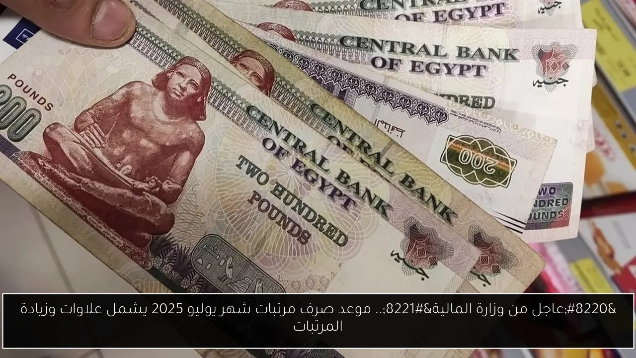 “عاجل من وزارة المالية”.. موعد صرف مرتبات شهر يوليو 2025 يشمل علاوات وزيادة المرتبات
