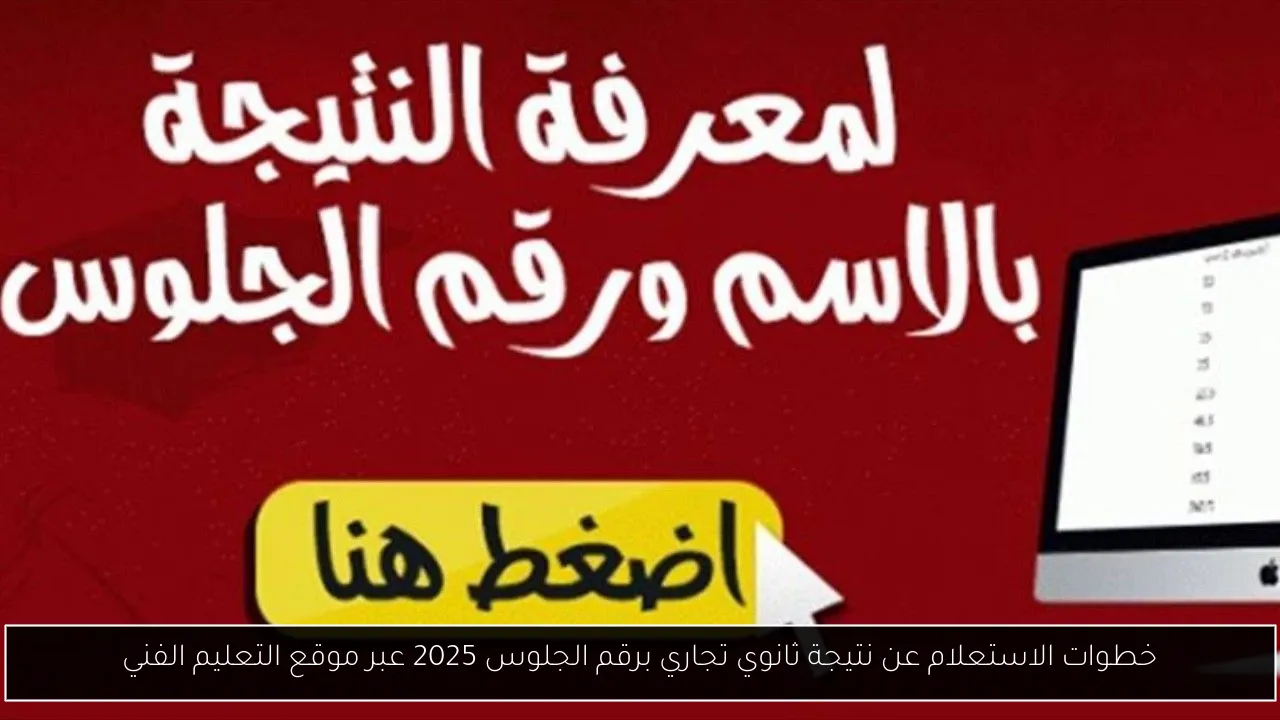 خطوات الاستعلام عن نتيجة ثانوي تجاري برقم الجلوس 2025 عبر موقع التعليم الفني