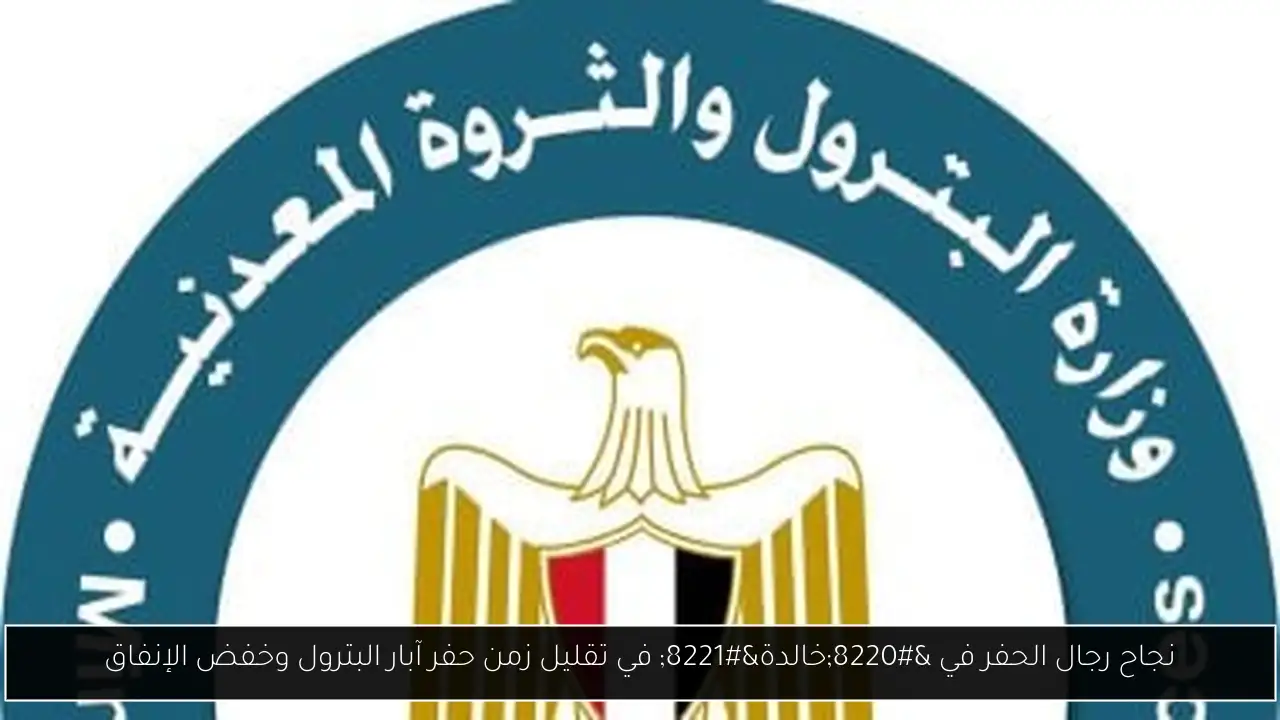 نجاح رجال الحفر في “خالدة” في تقليل زمن حفر آبار البترول وخفض الإنفاق