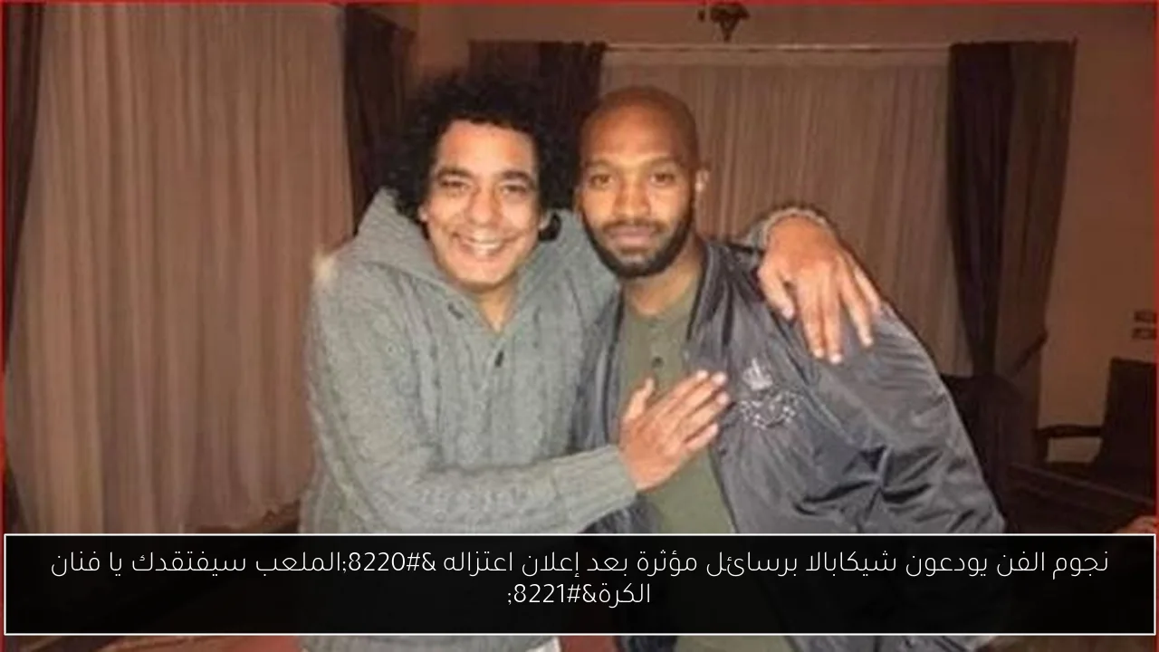 نجوم الفن يودعون شيكابالا برسائل مؤثرة بعد إعلان اعتزاله “الملعب سيفتقدك يا فنان الكرة”