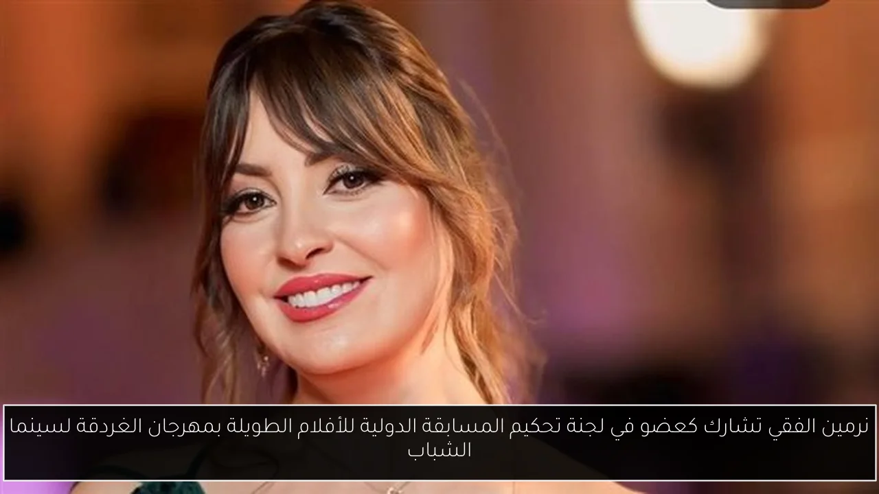 نرمين الفقي تشارك كعضو في لجنة تحكيم المسابقة الدولية للأفلام الطويلة بمهرجان الغردقة لسينما الشباب
