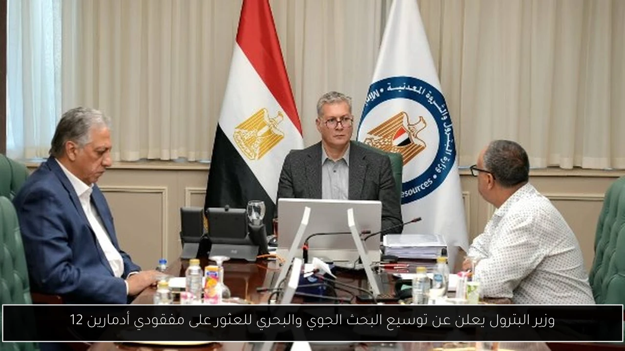 وزير البترول يعلن عن توسيع البحث الجوي والبحري للعثور على مفقودي أدمارين 12