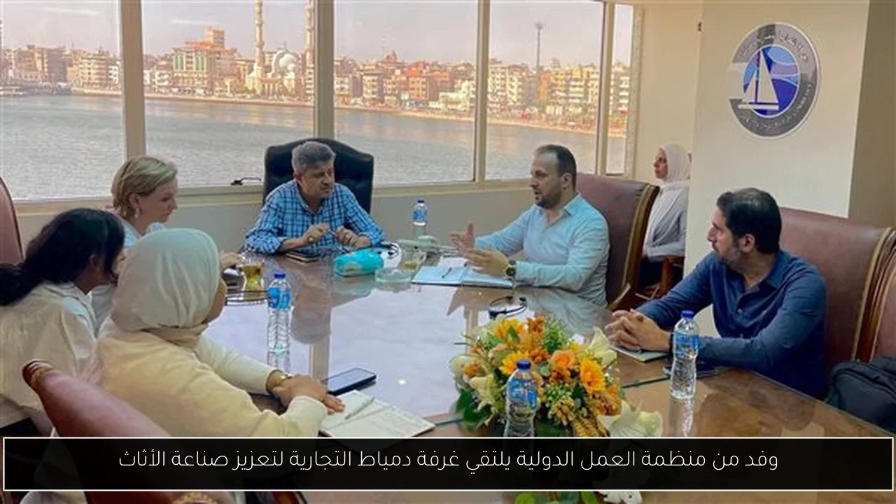 وفد من منظمة العمل الدولية يلتقي غرفة دمياط التجارية لتعزيز صناعة الأثاث
