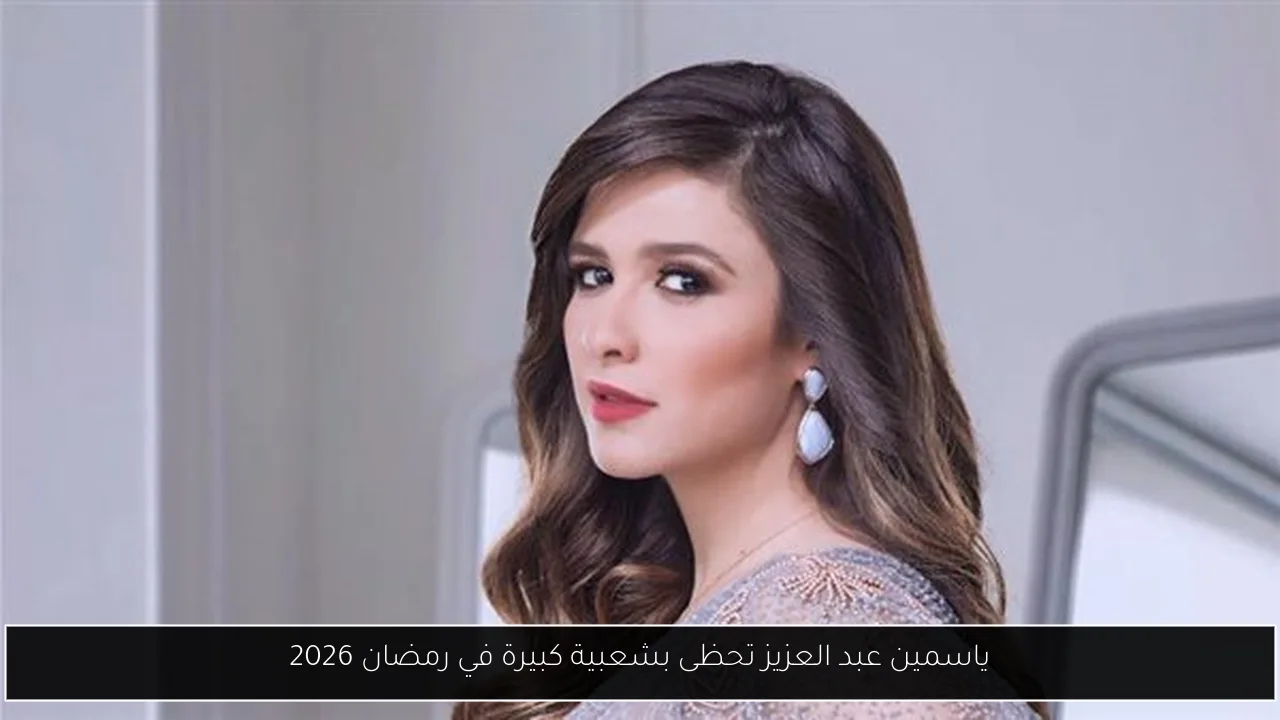 ياسمين عبد العزيز تحظى بشعبية كبيرة في رمضان 2026