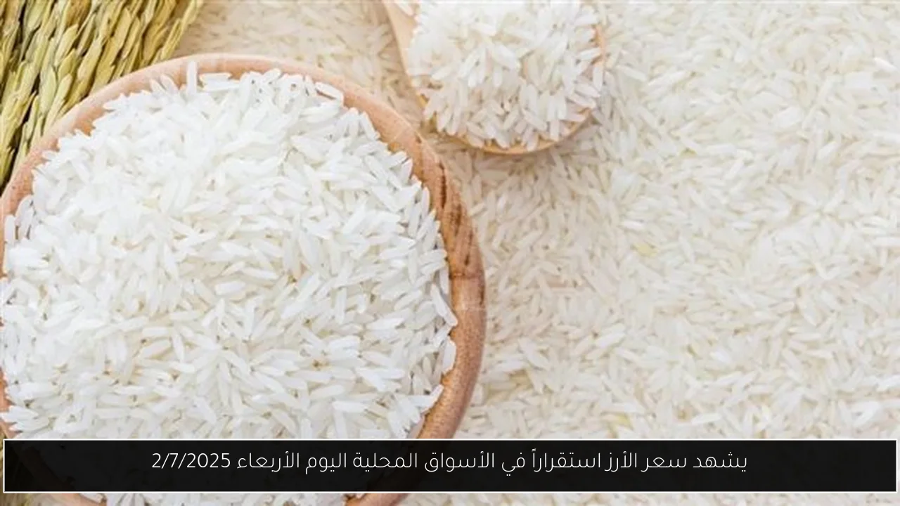 يشهد سعر الأرز استقراراً في الأسواق المحلية اليوم الأربعاء 2/7/2025