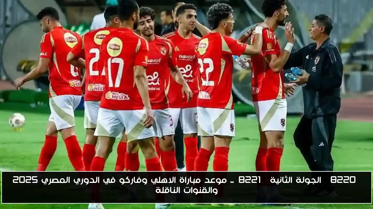 “الجولة الثانية”.. موعد مباراة الاهلي وفاركو في الدوري المصري 2025 والقنوات الناقلة