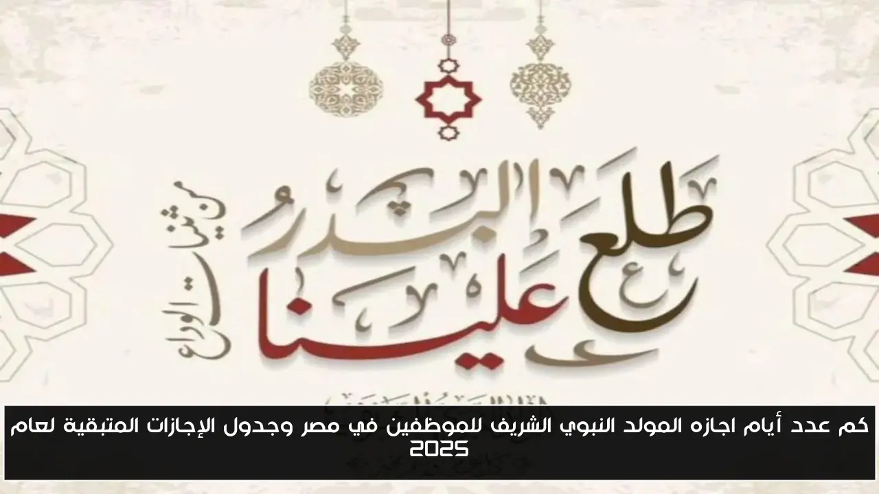 كم عدد أيام اجازه المولد النبوي الشريف للموظفين في مصر وجدول الإجازات المتبقية لعام 2025
