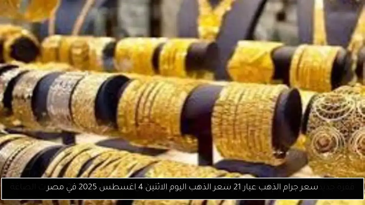 سعر جرام الذهب عيار 21 سعر الذهب اليوم الاثنين 4 اغسطس 2025 في مصر
