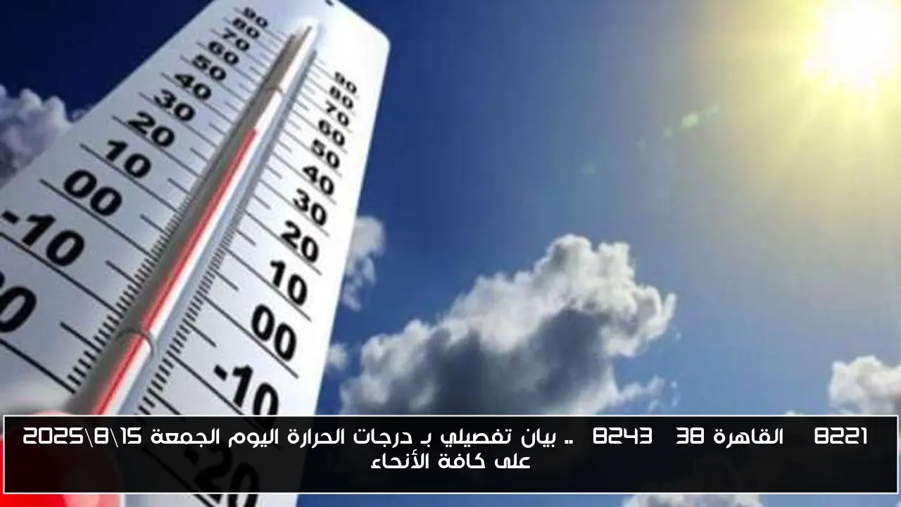 ” القاهرة 38″ .. بيان تفصيلي بـ درجات الحرارة اليوم الجمعة 15\8\2025 على كافة الأنحاء