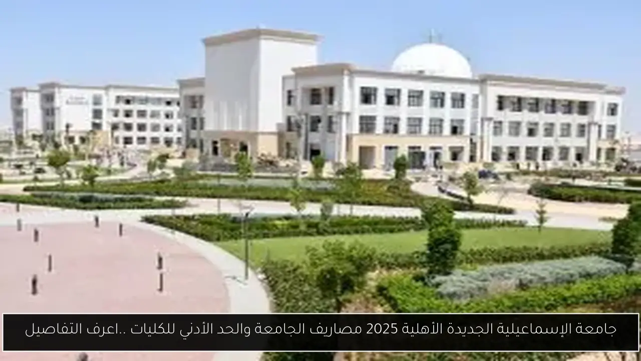 جامعة الإسماعيلية الجديدة الأهلية 2025 | مصاريف الجامعة والحد الأدني للكليات