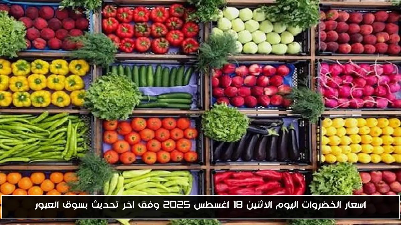 اسعار الخضروات اليوم الاثنين 18 اغسطس 2025 وفق اخر تحديث بسوق العبور