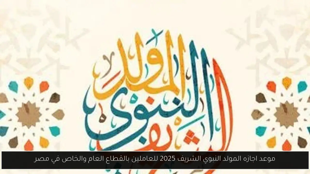 موعد اجازه المولد النبوي الشريف 2025 للعاملين بالقطاع العام والخاص في مصر